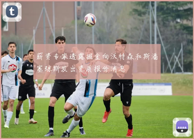 薪资专家透露掘金向沃特森和斯潘塞琼斯发出资质报价消息