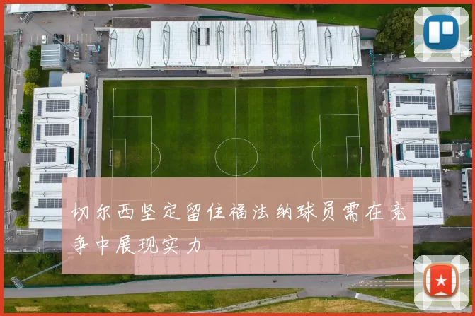 切尔西坚定留住福法纳球员需在竞争中展现实力
