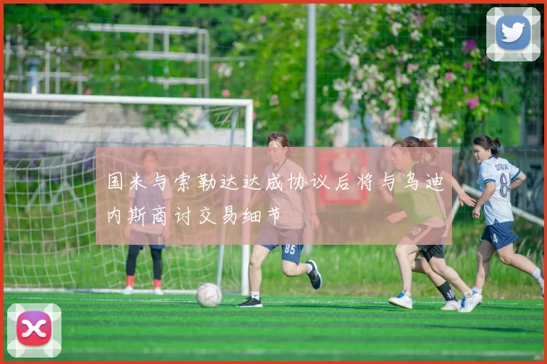 国米与索勒达达成协议后将与乌迪内斯商讨交易细节